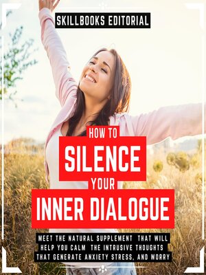 cover image of How to Silence Your Inner Dialogue--Learn About the Natural Supplement That Will Help You Calm Intrusive Thoughts That Generate Anxiety, Stress and Worry